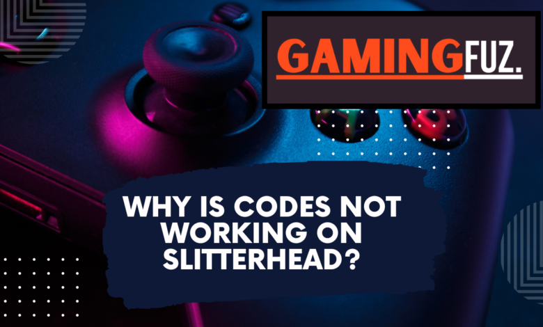 Why Is Codes Not Working on Slitterhead?