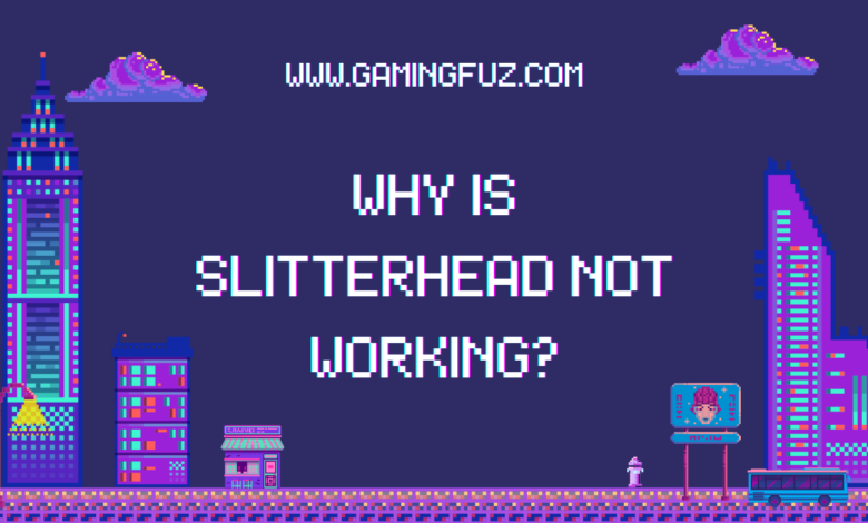 Why is Slitterhead Not Working?